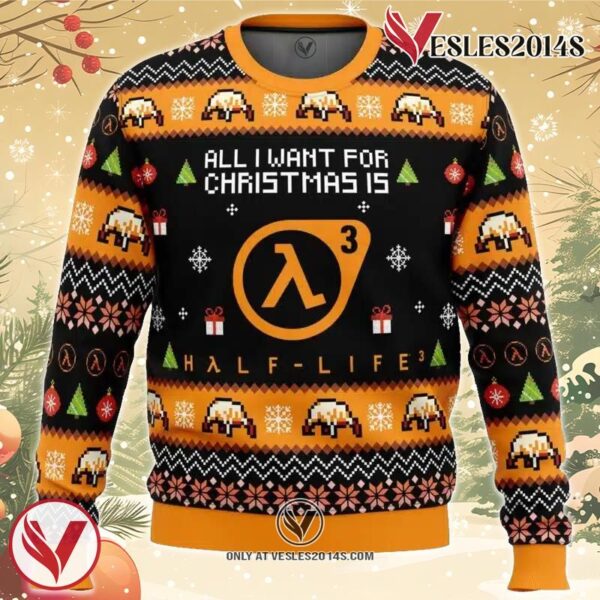 All I Want For Christmas is Half-Life 3 Ugly Christmas Sweater, Unique Christmas Gift For Fans - Vesles2014S