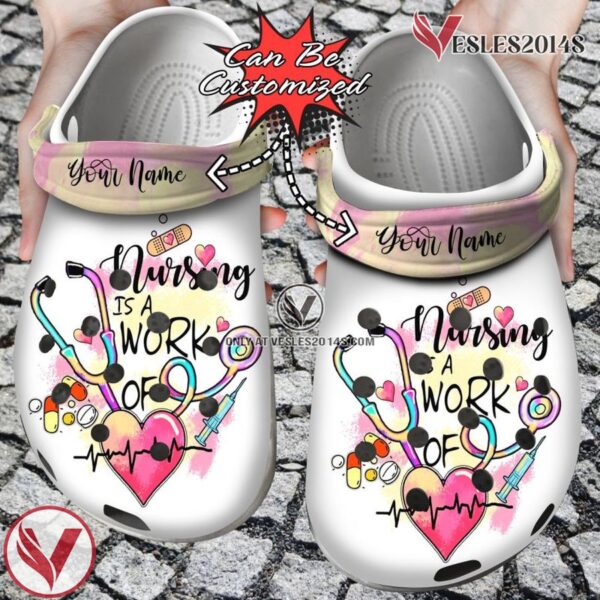 Custom Personalized Nursing Is A Work Of Heart Clog Shoes, Unique Gift From  Vesles2014S