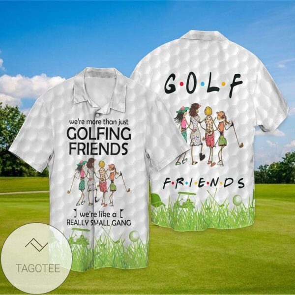 Golf Friends We're More Than Just Golfing Fridens We're Like A Really Small Gang Graphic Print Short Sleeve Hawaiian Casual Shirt Vesles2014S 1