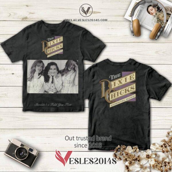 The Chicks Shouldn’t a Told You That Album 3D Shirt, Perfect Gifts For Music Lovers - Vesles2014S
